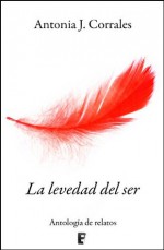 La levedad del ser (relatos) (B DE BOOKS) - Antonia J. Corrales