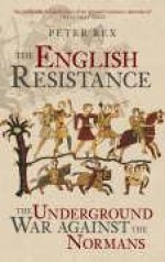 The English Resistance: The Underground War Against the Normans - Peter Rex