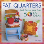 Fat Quarters: Small Fabrics, More Than 50 Big Ideas - Lark Crafts