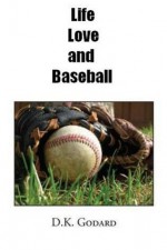 Life, Love, and Baseball - D K Godard