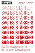 Sag es stärker!: Das Trainingsprogramm für den verbalen Schlagabtausch (German Edition) - Albert Thiele