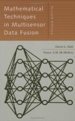 Mathematical Techniques in Multisensor Data Fusion (Artech House Information Warfare Library) - David L. Hall