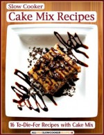 Slow Cooker Cake Mix Recipes: 16 To-Die-For Recipes with Cake Mix - Prime Publishing