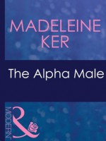 The Alpha Male (Mills & Boon Modern) - Madeleine Ker