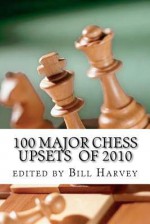 100 Major Chess Upsets of 2010 - Bill Harvey