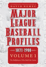 Major League Baseball Profiles, 1871-1900, Volume 1: The Ballplayers Who Built the Game - David Nemec