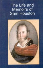 The Life and Memoirs of Sam Houston [anotated] - sam houston, Arthur Wyllie