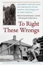 To Right These Wrongs: The North Carolina Fund and the Battle to End Poverty and Inequality in 1960s America - Robert Korstad, James Leloudis