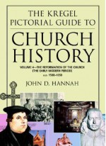 Kregel Pictorial Guide to Church History, The, Vol. 4: The Reformation of the Church (The Early Modern Period)--A. D. 1500-1650 (Kregel Pictorial Guide Series, The) - John D. Hannah