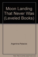 Moon Landing That Never Was (Leveled Books) - Argentina Palacios