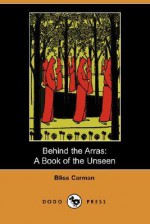 Behind the Arras: A Book of the Unseen - Bliss Carman, T.B. Meteyard