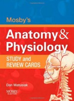 Mosby's Anatomy & Physiology Study and Review Cards, 1e - Mosby, Dan Matusiak Ed D