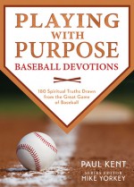 Playing with Purpose: Baseball Devotions: 180 Spiritual Truths Drawn from the Great Game of Baseball - Paul Kent