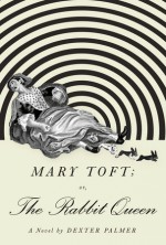 Mary Toft; or, The Rabbit Queen - Dexter Palmer