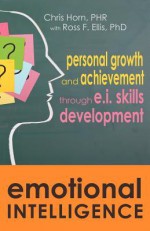 Emotional Intelligence: Personal Growth and Achievement Through E.I. Skills Development - Chris Horn, Ross F Ellis