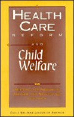 Health Care Reform and Child Welfare: Meeting the Needs of Abused and Neglected Children - Madelyn DeWoody