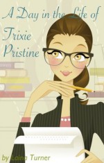 A Day in the Life of Trixie Pristine (Trixie Pristine Series) - Laina Turner