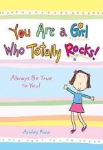 You Are a Girl Who Totally Rocks - Ashley Rice