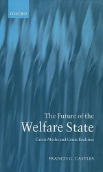 The Future of the Welfare State: Crisis Myths and Crisis Realities - Francis G. Castles