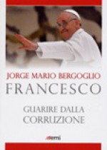 Guarire dalla corruzione - Jorge Mario Bergoglio, Pope Francis, Pietro Grasso