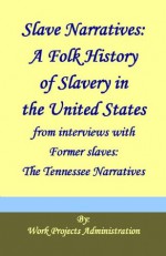 Slave Narratives: A Folk History of Slavery in the United States: From interviews with Former slaves: The Tennessee Narratives - Work Projects Administration