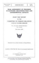 Iraq: Assessment of Progress in Economic Reconstruction and Governmental Capacity, Staff Trip Report, December 2005: Assessment of Progress in Economic Reconstruction and Governmental Capacity, Staff Trip Report, December 2005 - Committee on Foreign Relations Senate (U.S.)