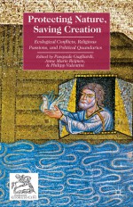 Protecting Nature, Saving Creation: Ecological Conflicts, Religious Passions, and Political Quandaries - Pasquale Gagliardi, Anne Marie Reijnen, Philipp Valentini