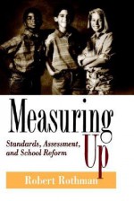 Measuring Up: Standards, Assessment, and School Reform - Robert Rothman