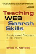 Teaching Web Search Skills: Techniques And Strategies Of Top Trainers - Greg R. Notess