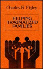 Helping Traumatized Families (Jossey Bass Social And Behavioral Science Series) - Charles R. Figley