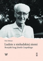 Ludzie z nieludzkiej ziemi. Rosyjski krąg Józefa Czapskiego - Piotr Mitzner