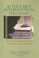 After Early Intervention, Then What?: Teaching Struggling Readers in Grades 3 and Beyond - Rachel L. McCormack