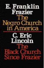 The Negro Church in America/The Black Church Since Frazier - E. Franklin Frazier