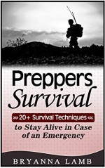 Preppers Survival: 20+ Survival Techniques to Stay Alive in Case of an Emergency (Preppers Survival, preppers survival handbook, preppers survival basics) - Bryanna Lamb