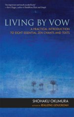 Living by Vow: A Practical Introduction to Eight Essential Zen Chants and Texts - Shohaku Okumura