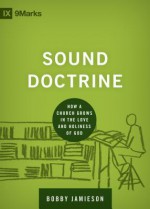 Sound Doctrine: How a Church Grows in the Love and Holiness of God (9Marks: Building Healthy Churches) - Bobby Jamieson