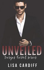 Unveiled (Vargas Cartel Series Book 2) - Lisa Cardiff