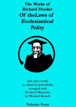 The Works of Richard Hooker: Of the Laws of Ecclesiastical Polity (Volume 4) - Richard Hooker, John Keble, Michael B. Russell