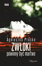 Zwloki powinny byc martwe - Agnieszka Pruska