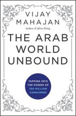 The Arab World Unbound: Tapping into the Power of 350 Million Consumers - Vijay Mahajan