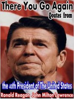 "There You Go Again" Quotes From The 40th President Of The United States - Ronald Reagan, John Milton Lawrence