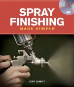 Spray Finishing Made Simple: A Book and Step-by-Step Companion DVD - Jeff Jewitt