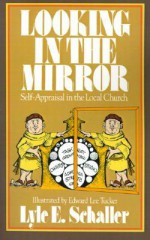 Looking in the Mirror: Self-Appraisal in the Local Church - Lyle E. Schaller