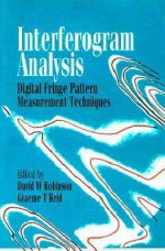 Interferogram Analysis, Digital Fringe Pattern Measurement Techniques - David W. Robinson, Graeme T. Reid