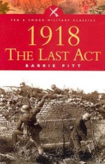 1918: The Last ACT - Barrie Pitt