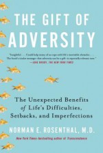 The Gift of Adversity: The Unexpected Benefits of Life's Difficulties, Setbacks, and Imperfections - Norman E Rosenthal