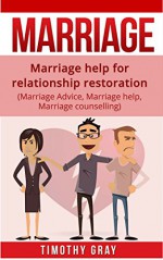 Marriage: Help For Marriage Restoration: Marriage Advice, Marriage Help, marriage Counseling - Timothy gray