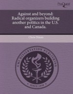 Against and Beyond: Radical Organizers Building Another Politics in the U.S. and Canada. - Chris Dixon