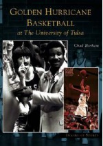 Golden Hurricane Basketball at the University of Tulsa (OK) (Images of Sports) - Chad Bonham