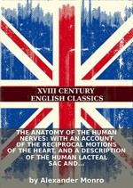 The anatomy of the human nerves: with an account of the reciprocal motions of the heart, and a description of the human lacteal sac and duct. By... - Alexander Monro, Eternity Ebooks